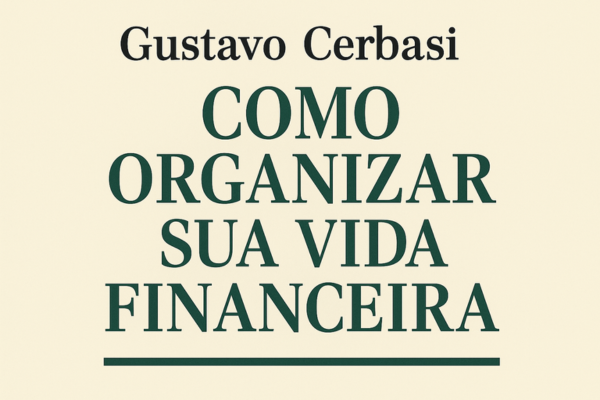 Como Organizar Sua Vida Financeira – Gustavo Cerbasi